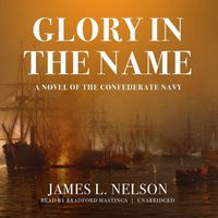 Cover image for Glory in the Name: A Novel of the Confederate Navy