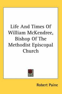 Cover image for Life and Times of William McKendree, Bishop of the Methodist Episcopal Church