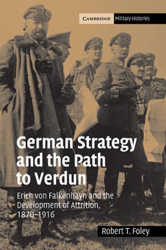 Cover image for German Strategy and the Path to Verdun: Erich von Falkenhayn and the Development of Attrition, 1870-1916