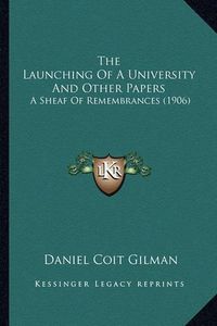 Cover image for The Launching of a University and Other Papers: A Sheaf of Remembrances (1906)