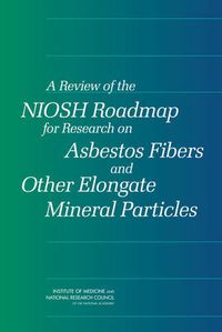 Cover image for A Review of the NIOSH Roadmap for Research on Asbestos Fibers and Other Elongate Mineral Particles