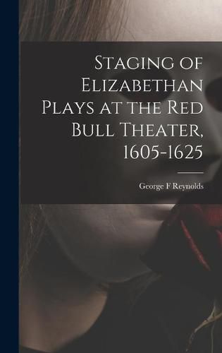 Staging of Elizabethan Plays at the Red Bull Theater, 1605-1625