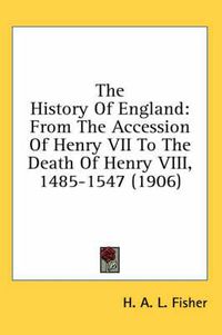 Cover image for The History of England: From the Accession of Henry VII to the Death of Henry VIII, 1485-1547 (1906)