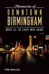 Cover image for Memories of Downtown Birmingham: Where All the Lights Were Bright