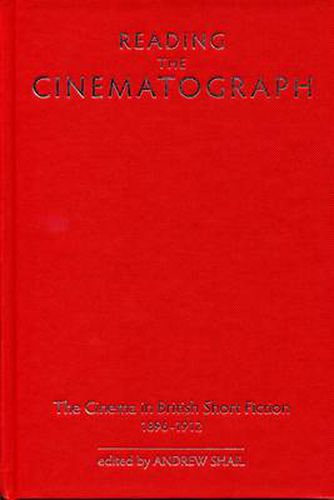 Cover image for Reading the Cinematograph: The Cinema in British Short Fiction 1896-1912