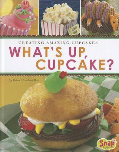 What's Up, Cupcake?: Creating Amazing Cupcakes