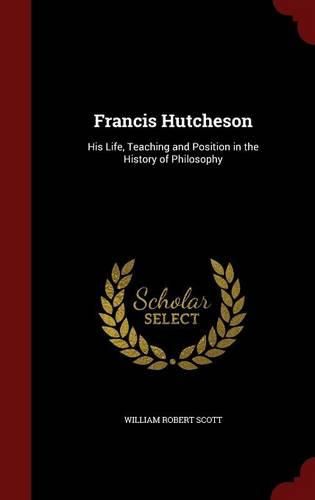 Cover image for Francis Hutcheson: His Life, Teaching and Position in the History of Philosophy
