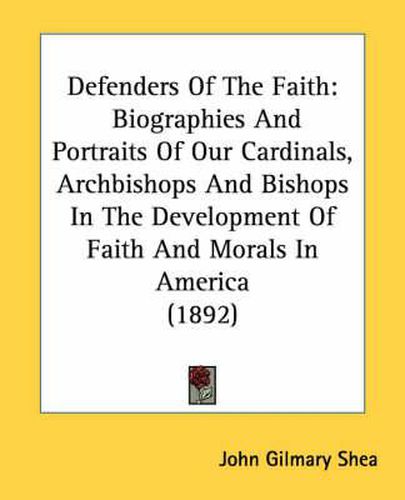 Cover image for Defenders of the Faith: Biographies and Portraits of Our Cardinals, Archbishops and Bishops in the Development of Faith and Morals in America (1892)