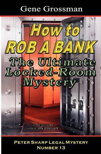 Cover image for How To Rob A Bank - Peter Sharp Legal Mystery #13: The Ultimate Locked-Room Mystery