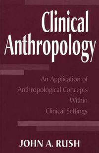Cover image for Clinical Anthropology: An Application of Anthropological Concepts Within Clinical Settings