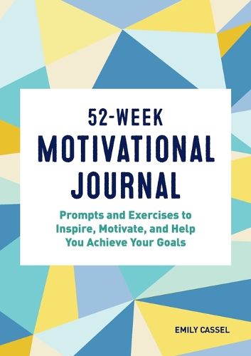 Cover image for 52-Week Motivational Journal: Prompts and Exercises to Inspire, Motivate, and Help You Achieve Your Goals