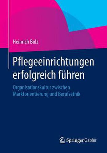 Cover image for Pflegeeinrichtungen erfolgreich fuhren: Organisationskultur zwischen Marktorientierung und Berufsethik