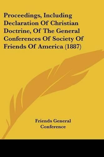 Cover image for Proceedings, Including Declaration of Christian Doctrine, of the General Conferences of Society of Friends of America (1887)
