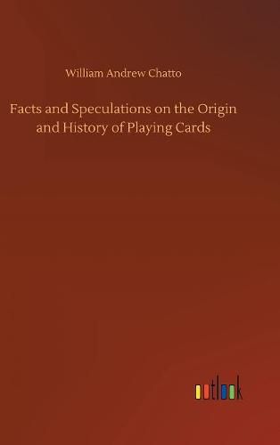 Facts and Speculations on the Origin and History of Playing Cards