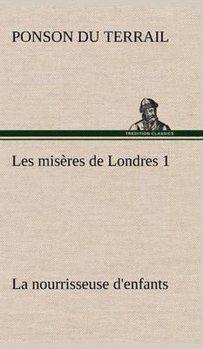 Les miseres de Londres 1. La nourrisseuse d'enfants