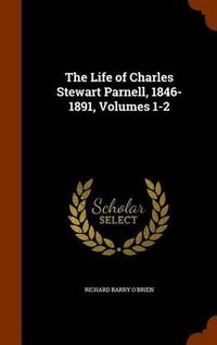 Cover image for The Life of Charles Stewart Parnell, 1846-1891, Volumes 1-2