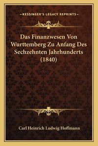 Cover image for Das Finanzwesen Von Wurttemberg Zu Anfang Des Sechzehnten Jahrhunderts (1840)