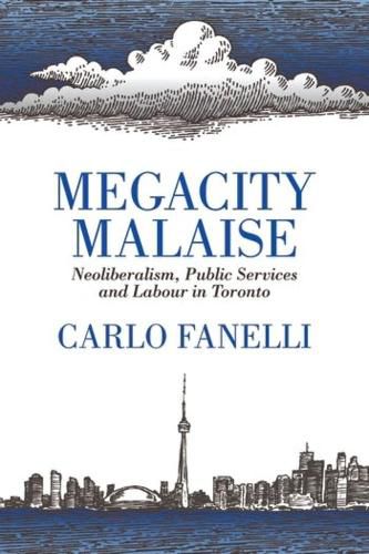 Cover image for Megacity Malaise: Neoliberalism, Public Services and Labour in Toronto