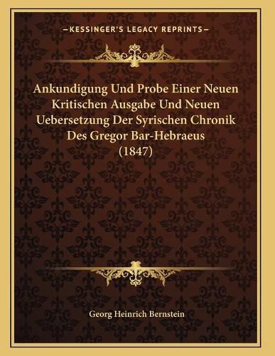 Ankundigung Und Probe Einer Neuen Kritischen Ausgabe Und Neuen Uebersetzung Der Syrischen Chronik Des Gregor Bar-Hebraeus (1847)