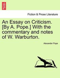 Cover image for An Essay on Criticism. [By A. Pope.] With the commentary and notes of W. Warburton.