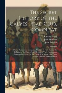 Cover image for The Secret History of the Calves-Head Club, Compleat