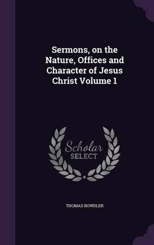 Sermons, on the Nature, Offices and Character of Jesus Christ Volume 1