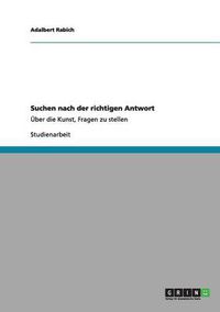 Cover image for Suchen nach der richtigen Antwort: UEber die Kunst, Fragen zu stellen