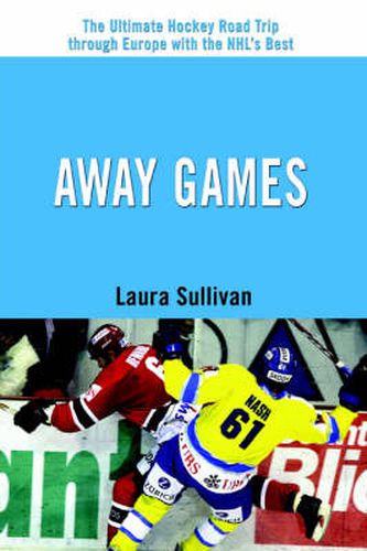 Cover image for Away Games: The Ultimate Hockey Road Trip Through Europe with the NHL's Best