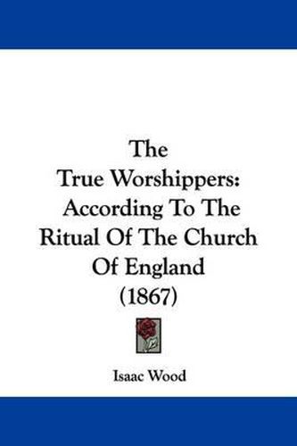 Cover image for The True Worshippers: According To The Ritual Of The Church Of England (1867)