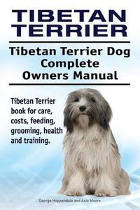 Cover image for Tibetan Terrier. Tibetan Terrier Dog Complete Owners Manual. Tibetan Terrier book for care, costs, feeding, grooming, health and training.