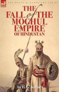 Cover image for The Fall of the Moghul Empire of Hindustan