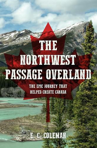 Cover image for The Northwest Passage Overland: The Epic Journey that Helped Create Canada