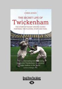 Cover image for The Secret Life of Twickenham: The Story of Rugby Union's Iconic Fortress, the Players, Staff and Fans