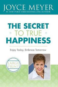 Cover image for The Secret to True Happiness: Enjoy Today, Embrace Tomorrow