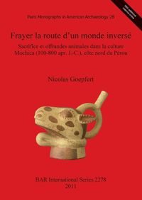 Cover image for Frayer la route d'un monde inverse. Sacrifice et offrandes animales dans la culture Mochica (100-800 apr. J.-C.) cote nord du Perou