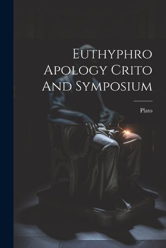 Cover image for Euthyphro Apology Crito And Symposium