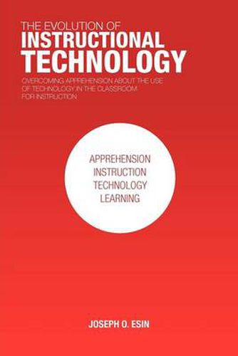 Cover image for THE Evolution of Instructional Technology: Overcoming Apprehension About the Use of Technology in the Classroom for Instruction