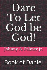 Cover image for Dare to Let God Be God!: Book of Daniel