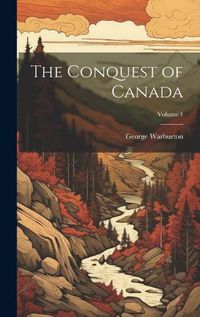 Cover image for The Conquest of Canada; Volume 1