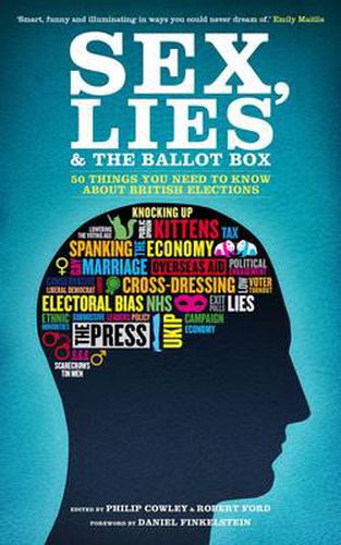 Cover image for Sex, Lies and the Ballot Box: 50 Things You Need to Know About British Elections