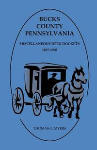 Cover image for Bucks County, Pennsylvania, Miscellaneous Deed Dockets 1857-1900