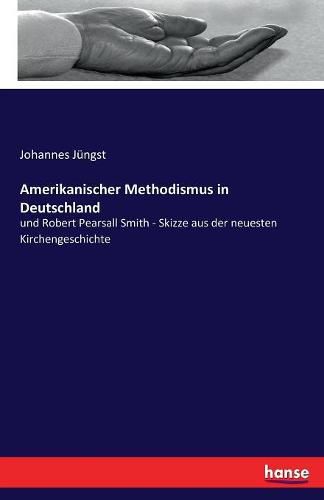 Amerikanischer Methodismus in Deutschland: und Robert Pearsall Smith - Skizze aus der neuesten Kirchengeschichte