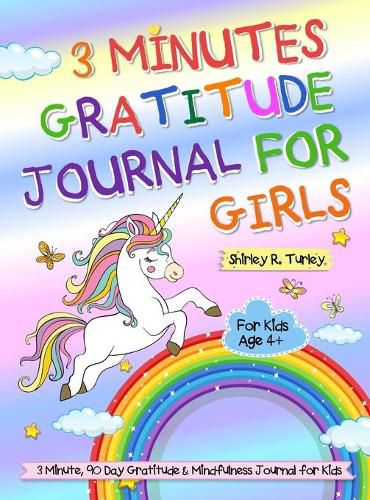 Cover image for 3 Minutes Gratitude Journal for Girls: The Unicorn Gratitude Journal For Girls: The 3 Minute, 90 Day Gratitude and Mindfulness Journal for Kids Ages 4+ Children Happiness Notebook