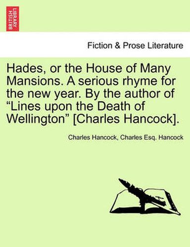 Cover image for Hades, or the House of Many Mansions. a Serious Rhyme for the New Year. by the Author of Lines Upon the Death of Wellington [Charles Hancock].