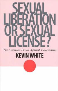 Cover image for Sexual Liberation or Sexual License?: The American Revolt Against Victorianism