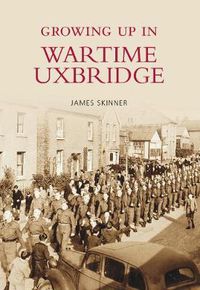 Cover image for Growing Up in Wartime Uxbridge