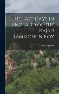 Cover image for The Last Days in England of the Rajah Rammohun Roy