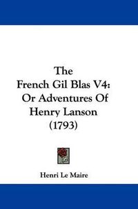 Cover image for The French Gil Blas V4: Or Adventures Of Henry Lanson (1793)