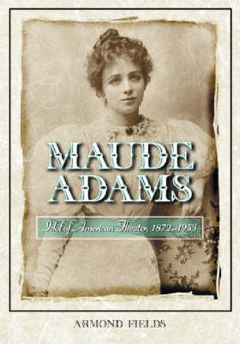 Cover image for Maude Adams: Idol of American Theater, 1872-1953