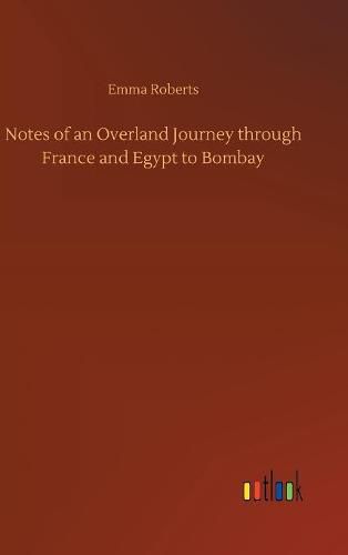 Notes of an Overland Journey through France and Egypt to Bombay